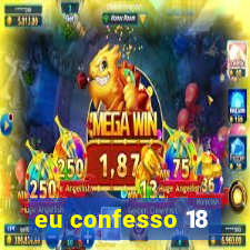 eu confesso 18